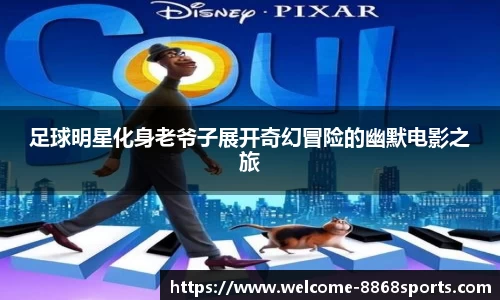 足球明星化身老爷子展开奇幻冒险的幽默电影之旅